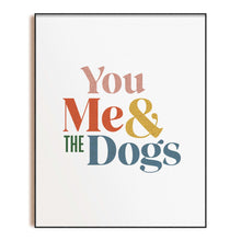 Load image into Gallery viewer, You Me &amp; the Dogs | Unframed 8x10 Art Print, Gifts for Dog Mom&#39;s Wall Decor Poster, Dog Lover Art Print