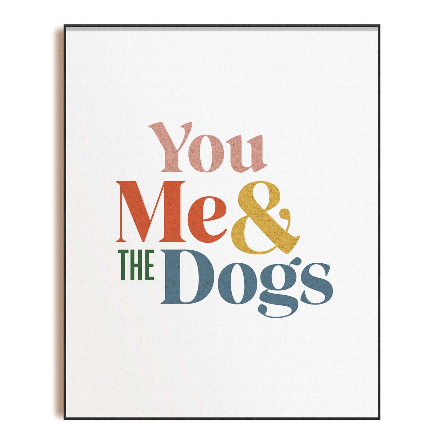 You Me & the Dogs | Unframed 8x10 Art Print, Gifts for Dog Mom's Wall Decor Poster, Dog Lover Art Print