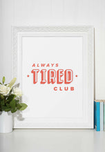 Load image into Gallery viewer, Alway&#39;s Tired Club Quote 8x10 Art Print